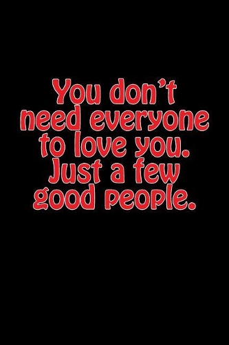 You Don't Need Everyone to Love You. Just a Few Good People.: A Lined Notebook Journal Inspired by the Greatest Showman
