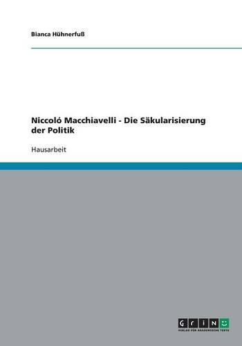 Niccoló Macchiavelli - Die Säkularisierung der Politik