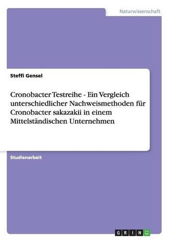 Cronobacter Testreihe - Ein Vergleich unterschiedlicher Nachweismethoden für Cronobacter sakazakii in einem Mittelständischen Unternehmen: (German)