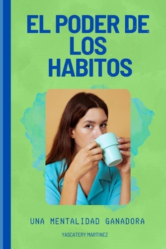 El Poder de Los Habitos: una mentalidad ganadora(El Poder de los Habitos)