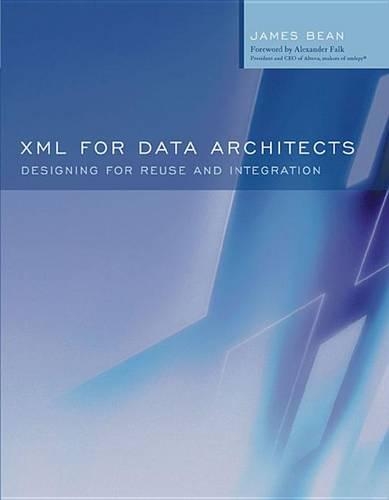 XML for Data Architects: Designing for Reuse and Integration(The Morgan Kaufmann Series in Data Management Systems)