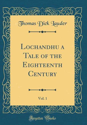 Lochandhu a Tale of the Eighteenth Century, Vol. 1 (Classic Reprint)