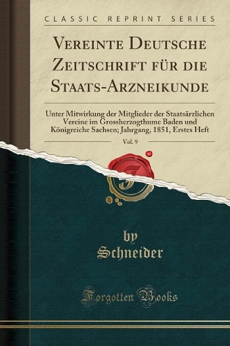 Vereinte Deutsche Zeitschrift Für Die Staats-Arzneikunde, Vol. 9: Unter Mitwirkung Der Mitglieder Der Staatsärzlichen Vereine Im Grossherzogthume Baden Und Königreiche Sachsen; Jahrgang, 1851, Erstes Heft (Classic 