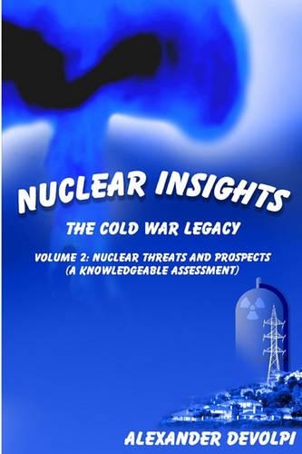 Nuclear Insights: The Cold War Legacy: Volume 2: Nuclear Threats and Prospects (A Knowledgeable Assessment)(English)