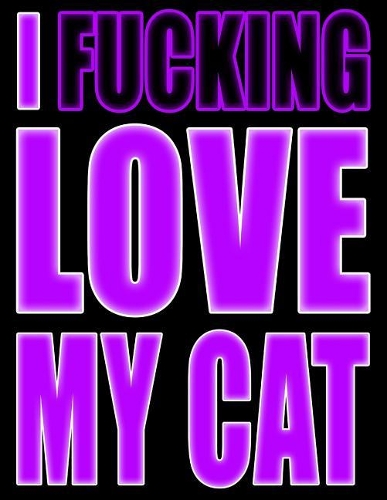 I Fucking Love My Cat