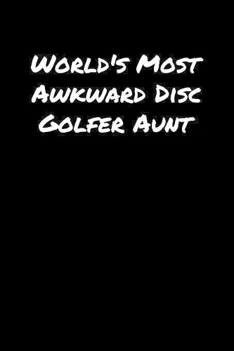 World's Most Awkward Disc Golfer Aunt: A soft cover blank lined journal to jot down ideas, memories, goals, and anything else that comes to mind.