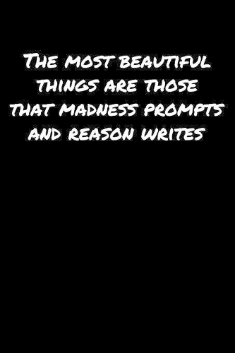 The Most Beautiful Things Are Those That Madness Prompts and Reason Writes