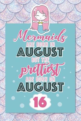 Mermaids Are Born In August But The Prettiest Are Born On August 16