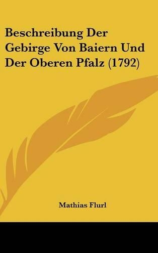 Beschreibung Der Gebirge Von Baiern Und Der Oberen Pfalz (1792)