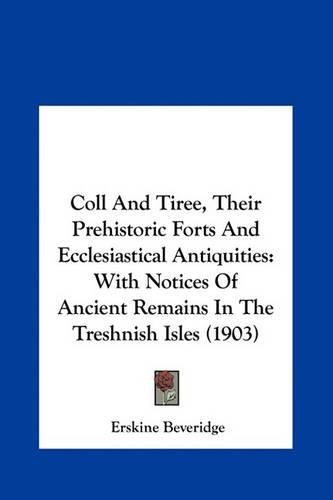 Coll and Tiree, Their Prehistoric Forts and Ecclesiastical Antiquities