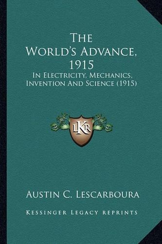 The World's Advance, 1915: In Electricity, Mechanics, Invention And Science (1915)(English)