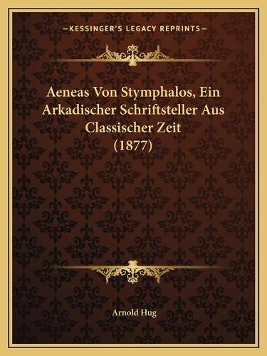 Aeneas Von Stymphalos, Ein Arkadischer Schriftsteller Aus Classischer Zeit (1877): (German)