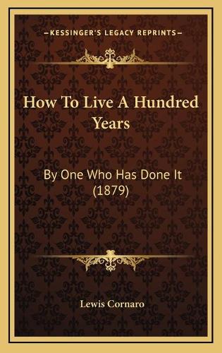 How To Live A Hundred Years: By One Who Has Done It (1879)