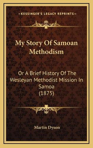 My Story Of Samoan Methodism: Or A Brief History Of The Wesleyan Methodist Mission In Samoa (1875)(English)