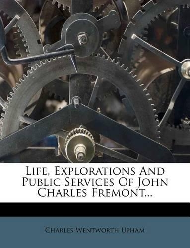 Life, Explorations and Public Services of John Charles Fremont...
