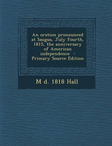 An Oration Pronounced at Saugus, July Fourth, 1815, the Anniversary of American Independence