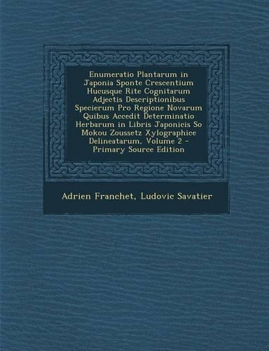 Enumeratio Plantarum in Japonia Sponte Crescentium Hucusque Rite Cognitarum Adjectis Descriptionibus Specierum Pro Regione Novarum Quibus Accedit Determinatio Herbarum in Libris Japonicis So Mokou Zoussetz Xylographice Delineatarum, Volume 2 - Prim