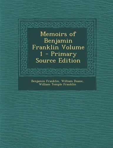 Memoirs of Benjamin Franklin Volume 1 - Primary Source Edition