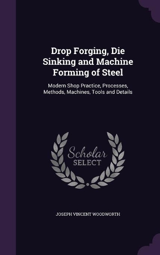 Drop Forging, Die Sinking and Machine Forming of Steel