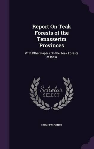 Report On Teak Forests of the Tenasserim Provinces