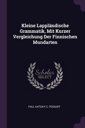 Kleine Lappländische Grammatik, Mit Kurzer Vergleichung Der Finnischen Mundarten