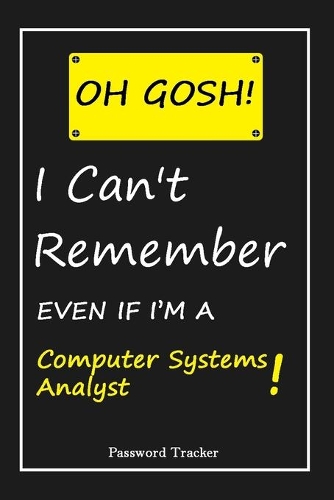 OH GOSH ! I Can't Remember EVEN IF I'M A Computer Systems Analyst