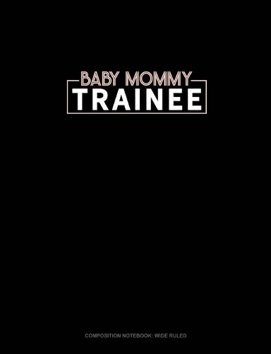 Baby Mommy Trainee: Composition Notebook: Wide Ruled(1124 Composition Notebook: Wide Ruled)