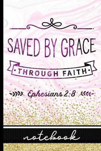 Saved By Grace: Christian Notebook - 100 Page Double Sided College Ruled Journal - Through Faith Ephesians 2:8 Bible Verse - Great To Use As A Prayer Journal Or To 