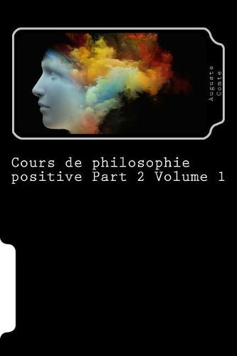 Cours de Philosophie Positive Part 2 Volume 1