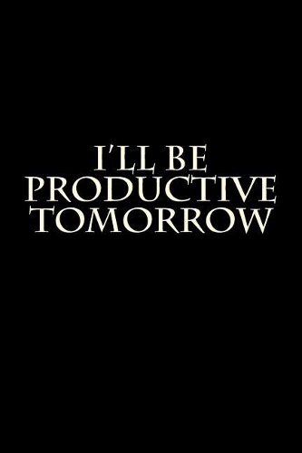 I'll Be Productive Tomorrow