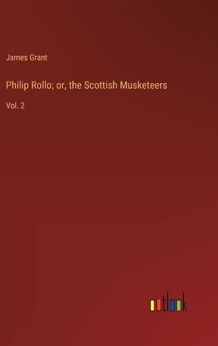 Philip Rollo; or, the Scottish Musketeers: Vol. 2