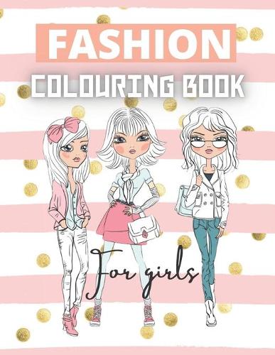 Fashion Colouring Book For Girls: Fun Fashion and Fresh Styles! Coloring Book For Girls perfect for any fashion lover