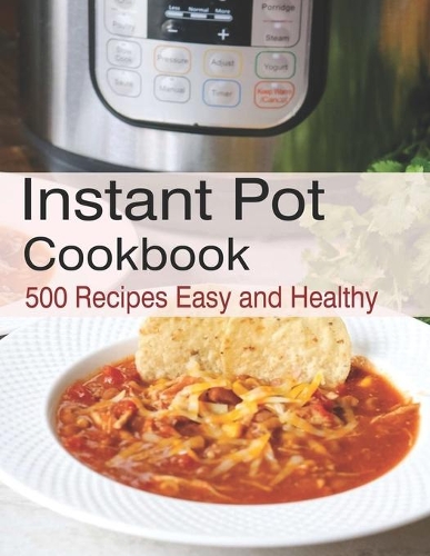 Instant Pot Pressure Cooker Cookbook: 500 Recipes Instant Pot Pressure for Beginners and Advanced Users