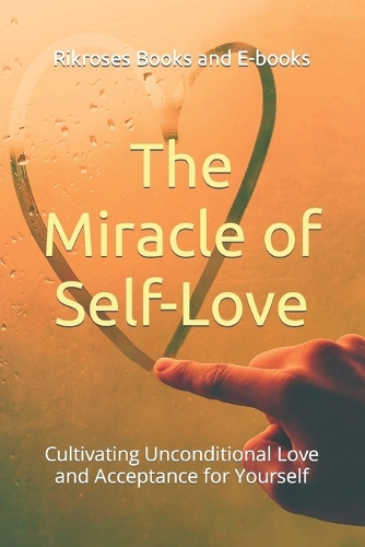 Miracle of Self-Love: Cultivating Unconditional Love and Acceptance for Yourself