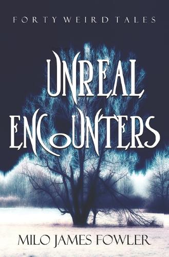 Unreal Encounters: 40 Science Fiction and Fantasy Stories, Horror & Humor Included