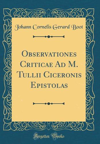 Observationes Criticae Ad M. Tullii Ciceronis Epistolas (Classic Reprint)