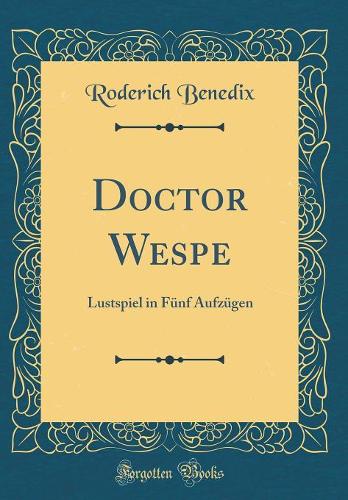 Doctor Wespe: Lustspiel in Fünf Aufzügen (Classic Reprint)