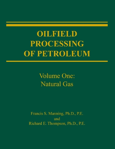 Oilfield Processing of Petroleum Volume 1: Natural Gas