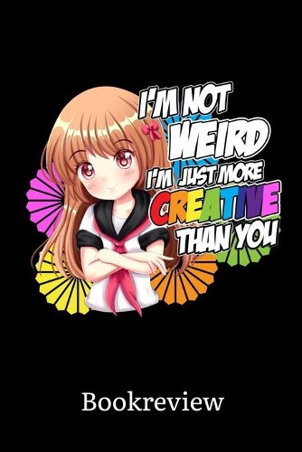 I'm Not Weird I'm Just More Creative Than You Bookreview: I'm Not Short I'm Just Chibi Anime Manga Comic Reading Log: 6x9 A5 Book Journal Or Review For Book Lover Teenager Men Women