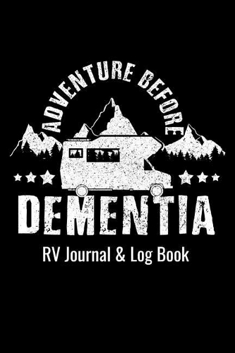 RV Journal & Log Book - Adventure Before Dementia: RV Camping Travel Journal & Log Book to Write in Funny Gift for Campers & Travelers