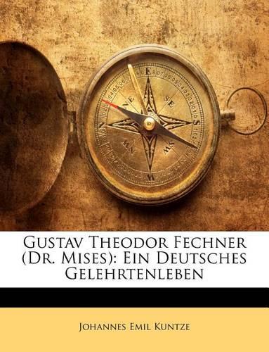 Gustav Theodor Fechner (Dr. Mises): Ein Deutsches Gelehrtenleben(German)