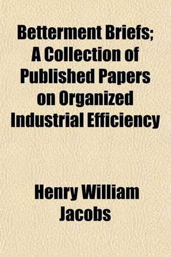 Betterment Briefs; A Collection of Published Papers on Organized Industrial Efficiency