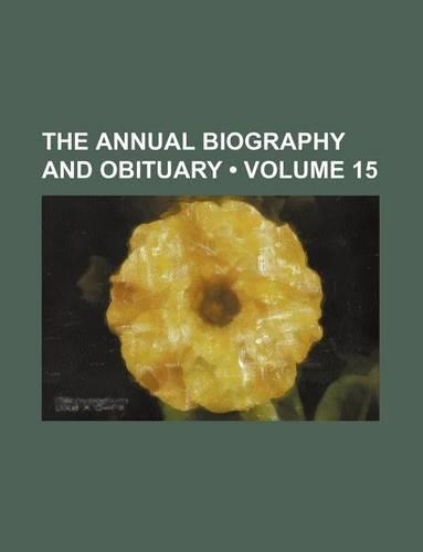 The Annual Biography and Obituary (Volume 15)