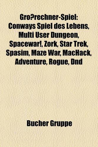 Grossrechner-Spiel: Conways Spiel Des Lebens, Multi User Dungeon, Spacewar!, Zork, Star Trek, Spasim, Maze War, Machack, Adventure, Rogue, Dnd(German)