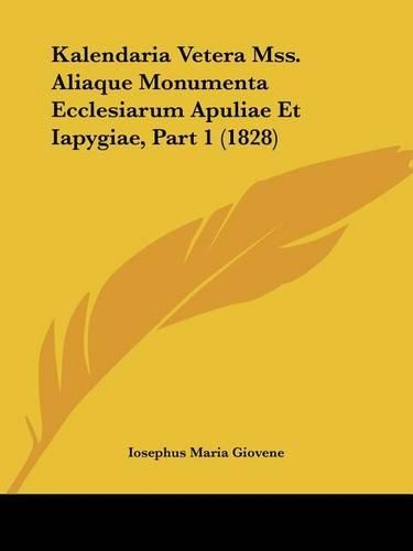 Kalendaria Vetera Mss. Aliaque Monumenta Ecclesiarum Apuliae Et Iapygiae, Part 1 (1828): (Latin)