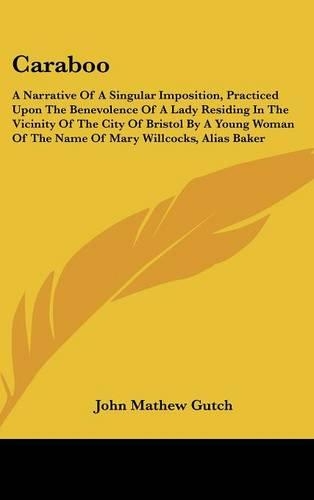 Caraboo: A Narrative of a Singular Imposition, Practiced Upon the Benevolence of a Lady Residing in the Vicinity of the City of(English)