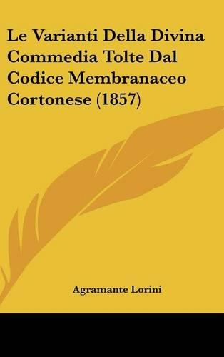 Le Varianti Della Divina Commedia Tolte Dal Codice Membranaceo Cortonese (1857): (Italian)