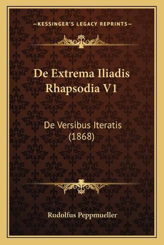 De Extrema Iliadis Rhapsodia V1: De Versibus Iteratis (1868)(Latin)