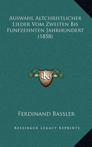Auswahl Altchristlicher Lieder Vom Zweiten Bis Funfzehnten Jahrhundert (1858)