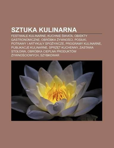 Sztuka Kulinarna: Festiwale Kulinarne, Kuchnie Wiata, Obiekty Gastronomiczne, Obrobka Ywno CI, Posi KI, Potrawy I Artyku y Spo Ywcze(Polish)